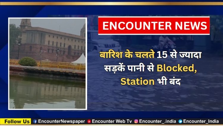 बारिश के चलते 15 से ज्यादा सड़कें पानी से Blocked, Station भी बंद, देखें वीडियो